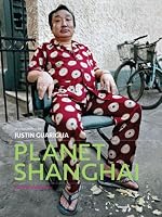 Planet Shanghai: Architecture Family Food Fashion and Culture of China's Great Metropolis