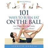 101 Ways To Burn Fat On The Ball: Lose Weight with Fun Cardio and Body-Sculpting Moves