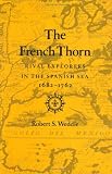 The French Thorn: Rival Explorers in the Spanish Sea, 1682-1762