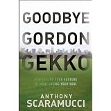 Goodbye Gordon Gekko: How to Find Your Fortune Without Losing Your Soul