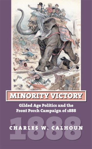 Minority Victory: Gilded Age Politics and the Front Porch Campaign of 1888 (American Presidential Elections) under Elections in The Books Store