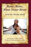 Row Row Row Your Boat with Dr. Moshe Zloof: 60 Weeks of Humorous, Witty and Educational Insights Row Row Row Your Boat with Dr. Moshe Zloof: 60 Weeks of Humorous, Witty and Educational Insights