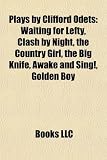 Plays by Clifford Odets (Study Guide): Waiting for Lefty, Clash by Night, the Country Girl, the Big Knife, Awake and Sing!, Golden Boy