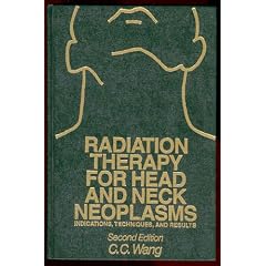 Radiation Therapy for Head and Neck Neoplasms: Indications, Techniques, and Results by C. C. Wang