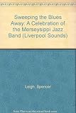 Sweeping the blues away : a celebration of the Merseysippi Jazz Band