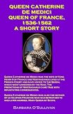 Queen Catherine de Medici (1536-1562) and King Henri II of France - (A Short Story)