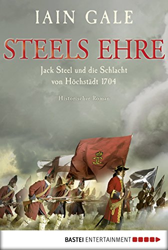 Steels Ehre: Jack Steel und die Schlacht von Höchstädt 1704. Historischer Roman (German Edition)