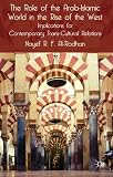 The role of the Arab-Islamic world in the rise of the west : implications for contemporary trans-cultural relations