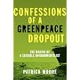 Confessions of a Greenpeace Dropout: The Making of&hellip by Patrick Albert Moore