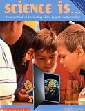 Science Is...: A source book of fascinating facts, projects and activities by Bosak, Susan (2000) Paperback