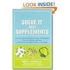 Click here to buy Solve It with Supplements: The Best Herbal and Nutritional Supplements to Help Prevent and Heal More than 100 Common... by  Robert Schulman and Carolyn Dean.