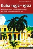 Kuba 1492 - 1902: Kolonialgeschichte und Unabh�ngigkeitskriege und erste Okkupation durch die USA - Max Zeuske