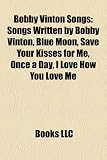 Bobby Vinton Songs: Blue Moon, Save Your Kisses for Me, Once a Day, I Love How You Love Me, to Know Him Is to Love Him, Sealed with a Kiss