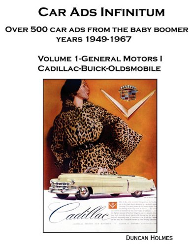 Car Ads Infinitum: Over 500 Car Ads from the Baby Boomer Years 1949-67. Volume 1-General Motors I Cadillac-Buick-Oldsmobile