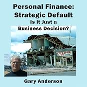 Personal Finance: Strategic Default; Is It Just a Business Decision? | [Gary Anderson]
