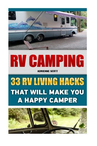 RV Camping: 33 RV Living Hacks That Will Make You A Happy Camper: (RVing full time, RV living, How to live in a car, How to live in a car van or RV, ... how to live in a car, van or RV) (Volume 3)