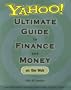 Yahoo! Ultimate Guide to Finance and Money on the Web  from bonds to bills, mortgages to mutual funds, credit to car loans