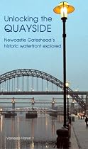 Unlocking the Quayside: Newcastle Gateshead's Historic Waterfront Explored