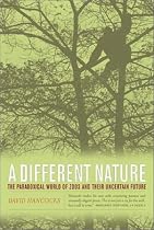 A Different Nature: The Paradoxical World of Zoos and Their Uncertain Future