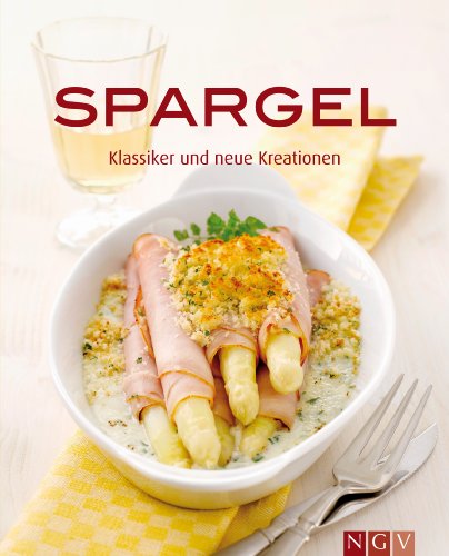 Spargel: Die schönsten Spargelrezepte: Klassiker und neue Kreationen (German Edition)