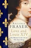 Love and Louis XIV : the women in the life of the Sun King