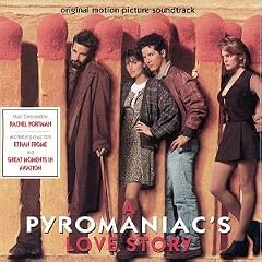 A Pyromaniac's Love Story: Original Motion Picture Soundtrack - Also Featuring Music From Ethan Frome And Great Moments In Aviation