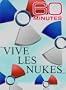 60 Minutes - Vive Les Nukes (April 8, 2007)