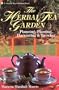 The Herbal Tea Garden: Planning, Planting, Harvesting & Brewing