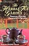 The Herbal Tea Garden: Planning, Planting, Harvesting and Brewing