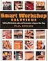 Smart Workshop Solutions: Building Workstations, Jigs, and Accessories to Improve Your Shop