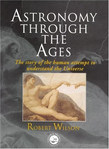 Astronomy Through the Ages: The Story of the Human Attempt to Understand the Universe
