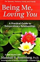 Being Me, Loving You: A Practical Guide to Extraordinary Relationships (Nonviolent Communication Guides)