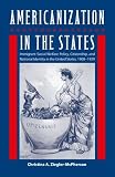 Americanization in the States: Immigrant Social Welfare Policy, Citizenship, and National Identity in the United States, 1908-1929 (Working in the Americas)