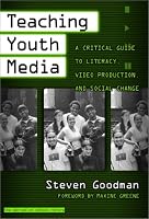 Teaching Youth Media: A Critical Guide to Literacy, Video Production, & Social Change (Series on School Reform, 36)