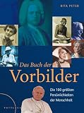 Das Buch der Vorbilder: Die 100 gr&ouml;&szlig;ten Pers&ouml;nlichkeiten der Menschheit: Die 100 gr&ouml;&szlig;ten Pers&ouml;nlichkeiten der Menschheit; Sonderausgabe - Rita Peter