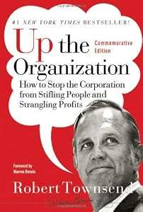 Image of Up the Organization: How to Stop the Corporation from Stifling People and Strangling Profits (J-B Warren Bennis Series)