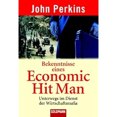 Bekenntnisse eines Economic Hit Man: Unterwegs im Dienst der Wirtschaftsmafia