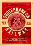 The Subterranean Railway: How the London Underground Was Built and How It Changed the City Forever
