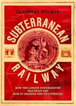 The Subterranean Railway: How the London Underground Was Built and How It Changed the City Forever