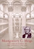 Montgomery C.Meigs and the Building of the Nations Capital (Perspectives on the Art and Architectural History of the United States Capitol)