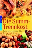 Die Summ-Trennkost - Erfolgsrezepte f&uuml;r Berufst&auml;tige. - Ursula Summ