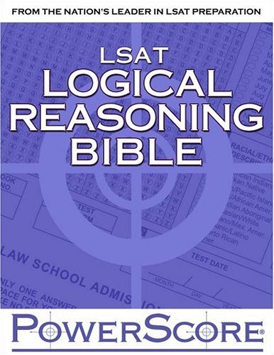 The PowerScore LSAT Logical Reasoning Bible: A Comprehensive System for Attacking the Logical Reasoning Section of the LSAT