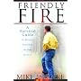 Friendly Fire: A Recovery Guide for Believers Battered by Religion