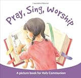 Pray Sing Worship: A picture book for Holy Communion (Spck)