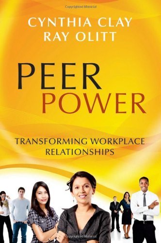 Peer Power: Transforming Workplace Relationships by Cynthia Clay (2012-02-28)