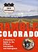 Ramble Colorado: A Wanderer's Guide to the Offbeat, Overlooked, and Outrageous