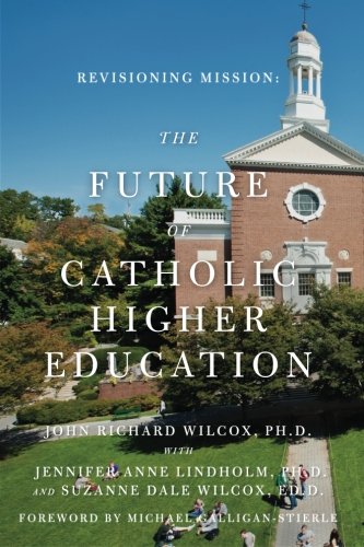 Revisioning Mission: The Future of Catholic Higher Education: The Future of Catholic Higher Education