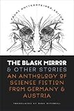 The Black Mirror and Other Stories: An Anthology of Science Fiction from Germany and Austria (Early Classics of Science Fiction)