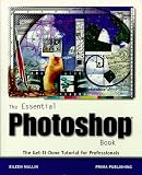 The Essential Photoshop Book: The Get-It-Done, Tutorial for Professionals