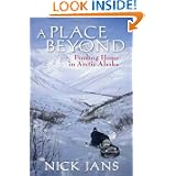 A Place Beyond: Finding Home in Arctic Alaska by Jans Nick